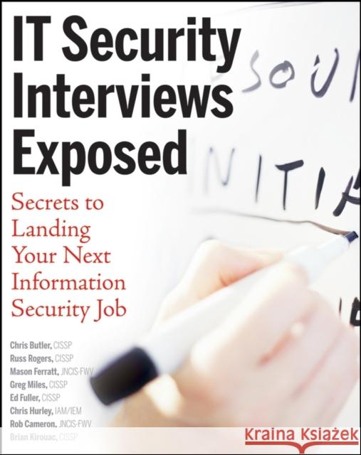 IT Security Interviews Exposed : Secrets to Landing Your Next Information Security Job Chris Butler Russ Rogers Mason Ferratt 9780471779872 John Wiley & Sons