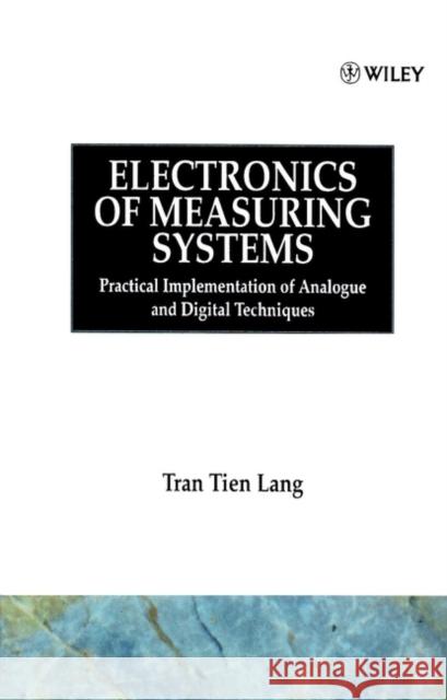 Electronics of Measuring Systems: Practical Implementation of Analogue and Digital Techniques Lang, Tran Tien 9780471911579 John Wiley & Sons