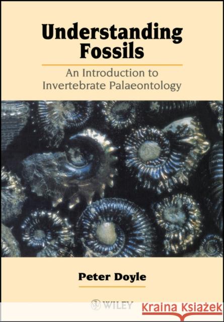 Understanding Fossils: An Introduction to Invertebrate Palaeontology Doyle, Peter 9780471963516