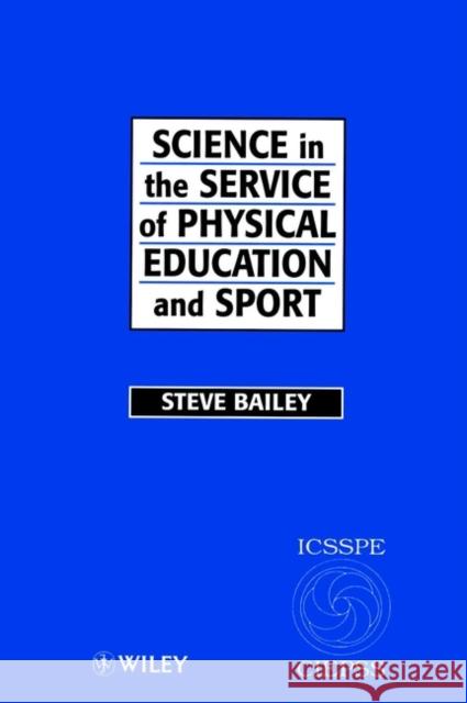 Science in the Service of Physical Education and Sport: The Story of the International Council of Sport Science and Physical Education 1956 - 1996 Bailey, Steve 9780471969242 John Wiley & Sons