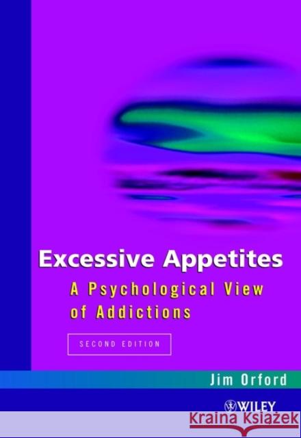 Excessive Appetites: A Psychological View of Addictions Orford, Jim 9780471982319 0