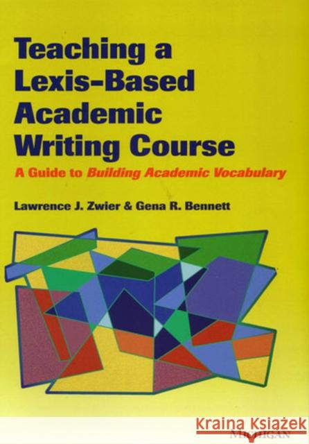 Teaching a Lexis-Based Academic Writing Course: A Guide to Building Academic Vocabulary Zwier, Lawrence 9780472031016 University of Michigan Press