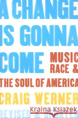 A Change Is Gonna Come: Music, Race & the Soul of America Craig Werner 9780472031474