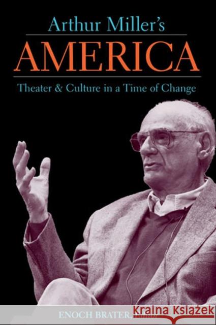 Arthur Miller's America: Theater & Culture in a Time of Change Brater, Enoch 9780472031559