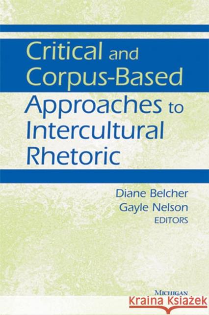 Critical and Corpus-Based Approaches to Intercultural Rhetoric Diane Belcher Gayle Nelson 9780472035243