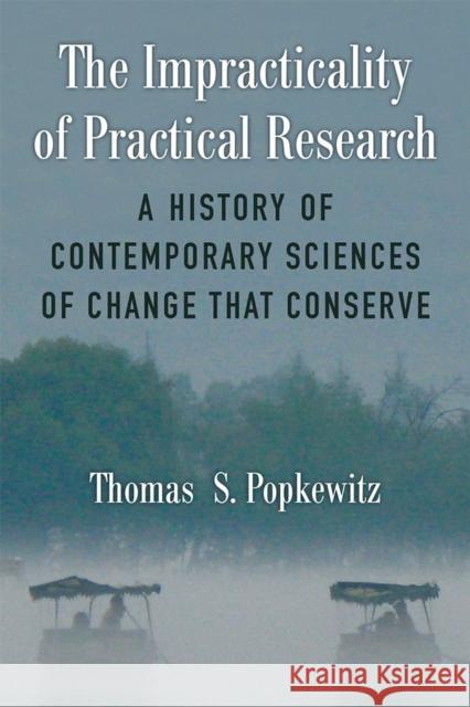 The Impracticality of Practical Research: A History of Contemporary Sciences of Change That Conserve Thomas Stanley Popkewitz 9780472037742