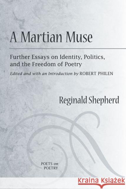 A Martian Muse: Further Essays on Identity, Politics, and the Freedom of Poetry Shepherd, Reginald 9780472050970