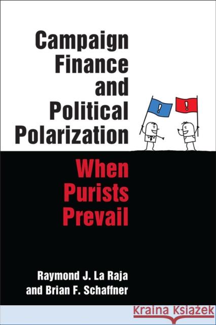 Campaign Finance and Political Polarization: When Purists Prevail La Raja, Raymond J. 9780472052998 University of Michigan Press