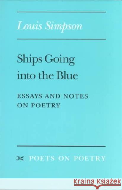 Ships Going Into the Blue: Essays and Notes on Poetry Simpson, Louis 9780472065592