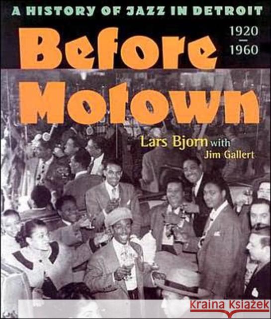 Before Motown: A History of Jazz in Detroit, 1920-60 Bjorn, Lars 9780472067657 University of Michigan Press