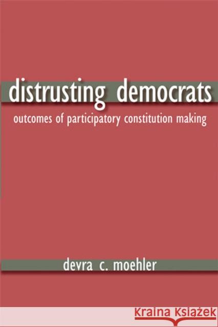 Distrusting Democrats: Outcomes of Participatory Constitution Making Moehler, Devra Coren 9780472069934 University of Michigan Press
