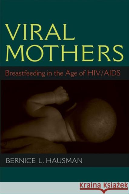 Viral Mothers: Breastfeeding in the Age of Hiv/AIDS Hausman, Bernice L. 9780472071319 University of Michigan Press