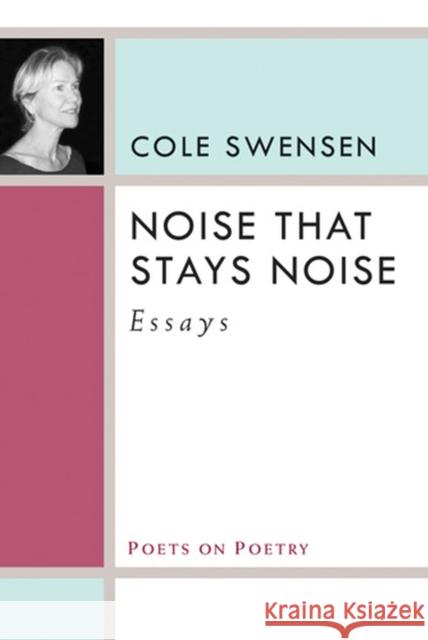 Noise That Stays Noise: Essays Swensen, Cole 9780472071555