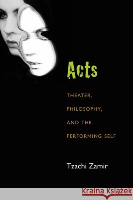 Acts: Theater, Philosophy, and the Performing Self Zamir, Tzachi 9780472072132 University of Michigan Press
