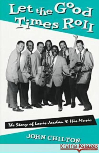 Let the Good Times Roll: The Story of Louis Jordan and His Music Chilton, John 9780472084784 University of Michigan Press