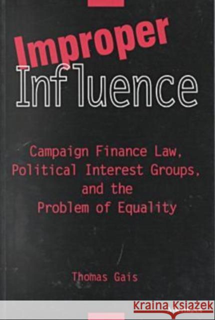 Improper Influence: Campaign Finance Law, Political Interest Groups, and the Problem of Equality Gais, Thomas L. 9780472085828 University of Michigan Press