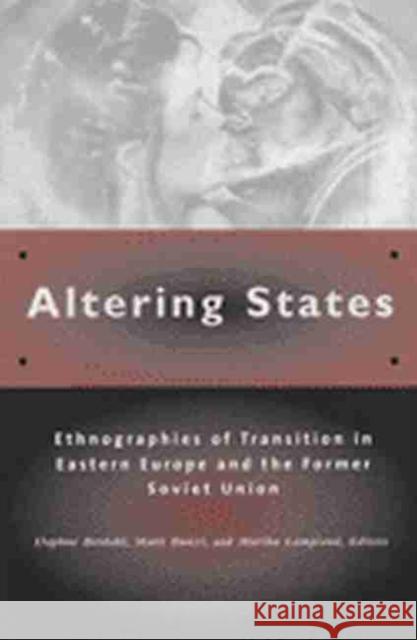 Altering States: Ethnographies of Transition in Eastern Europe and the Former Soviet Union Berdahl, Daphne 9780472086177 University of Michigan Press