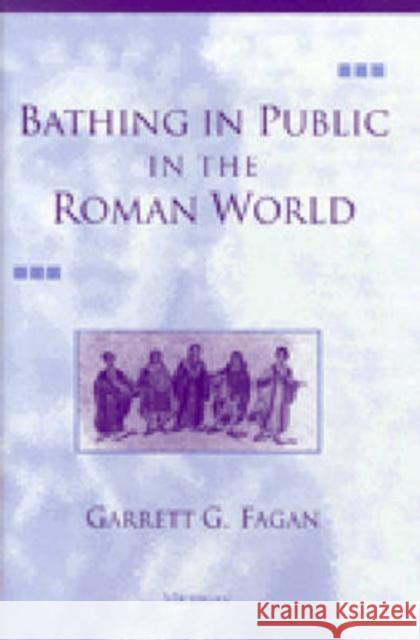 Bathing in Public in the Roman World Garrett G. Fagan 9780472088652 University of Michigan Press