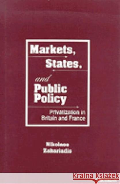 Markets, States, and Public Policy: Privatization in Britain and France Zahariadis, Nikolaos 9780472105427 University of Michigan Press