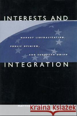 Interests and Integration: Market Liberalization, Public Opinion, and European Union Matthew J. Gabel 9780472108565 University of Michigan Press