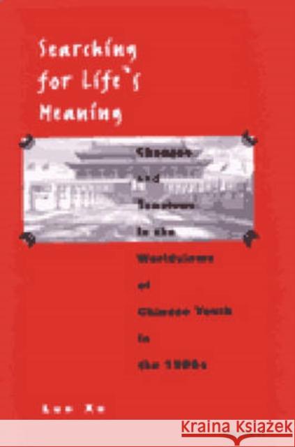 Searching for Life's Meaning: Changes and Tensions in the Worldviews of Chinese Youth in the 1980s Xu, Luo 9780472112395 University of Michigan Press