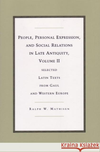 People, Personal Expression, and Social Relations in Late Antiquity, Volume II: Selected Latin Texts from Gaul and Western Europe Mathisen, Ralph W. 9780472112463 University of Michigan Press