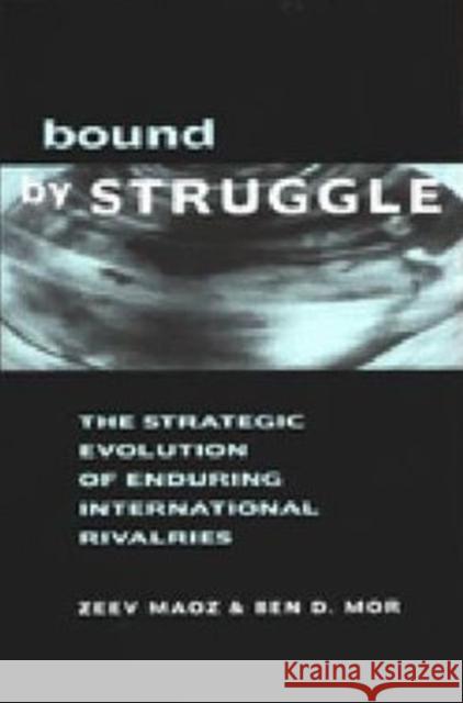 Bound by Struggle: The Strategic Evolution of Enduring International Rivalries Maoz, Zeev 9780472112746