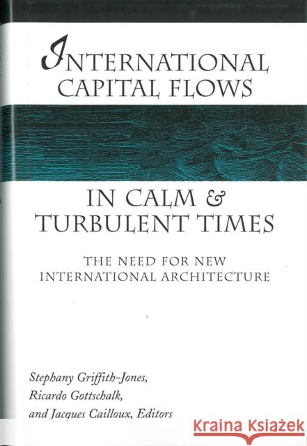 International Capital Flows in Calm and Turbulent Times: The Need for New International Architecture Griffith-Jones, Stephany 9780472113095 University of Michigan Press