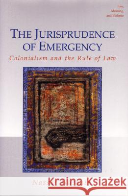 The Jurisprudence of Emergency: Colonialism and the Rule of Law Nasser Hussain 9780472113286 University of Michigan Press