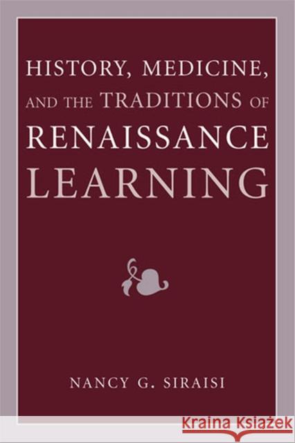 History, Medicine, and the Traditions of Renaissance Learning Nancy G. Siraisi 9780472116027