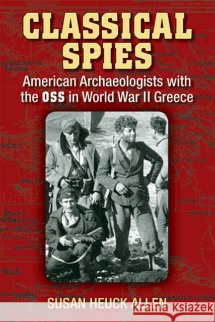 Classical Spies: American Archaeologists with the OSS in World War II Greece Allen, Susan Heuck 9780472117697