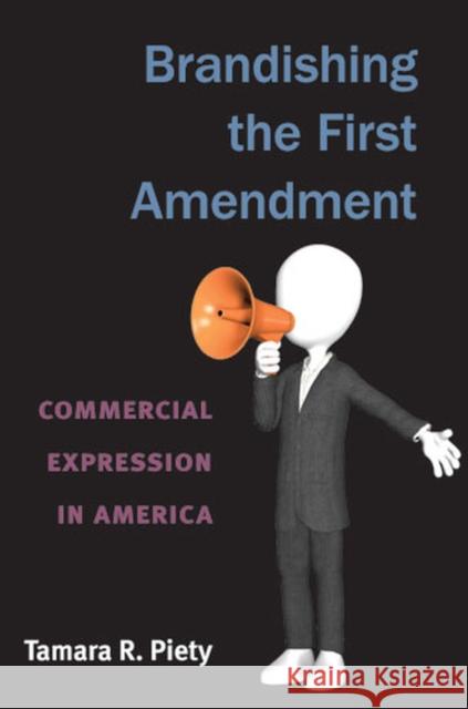 Brandishing the First Amendment: Commercial Expression in America Piety, Tamara 9780472117925 University of Michigan Press
