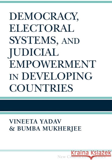 Democracy, Electoral Systems, and Judicial Empowerment in Developing Countries Vineeta Yadav Bumba Mukherjee 9780472119080 University of Michigan Press