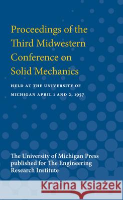 Proceedings of the Third Midwestern Conference on Solid Mechanics: Held at the University of Michigan April 1 and 2, 1957 Engineering Research Institute 9780472751280