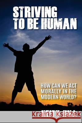 Striving To Be Human: How can we be moral in the modern world? Hill, Keith 9780473192631