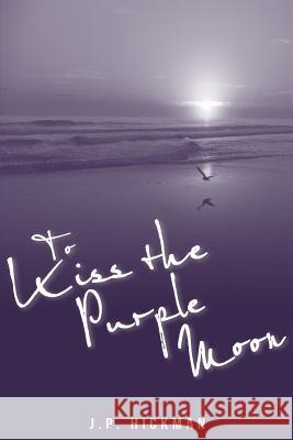 To Kiss the Purple Moon MR John Preston Hickman MS Lindsey Jane Donaldson MS Tami Norman 9780473335281