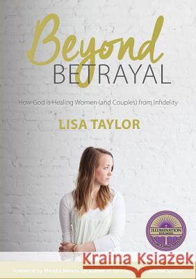 Beyond Betrayal: How God is Healing Women and Couple's from Infidelity Taylor, Lisa 9780473337988