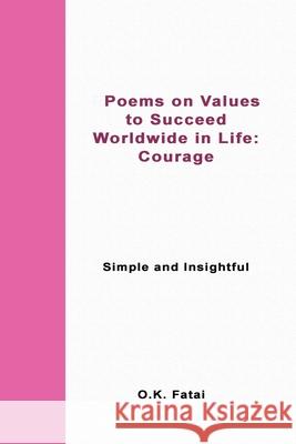 Poems on Values to Succeed Worldwide in Life - Courage: Simple and Insightful O. K. Fatai 9780473467388 Osaiasi Koliniusi Fatai