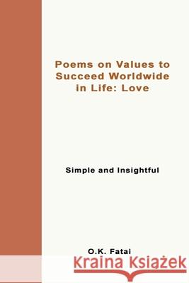 Poems on Values to Succeed Worldwide in Life - Love: Simple and Insightful O. K. Fatai 9780473472016 Osaiasi Koliniusi Fatai