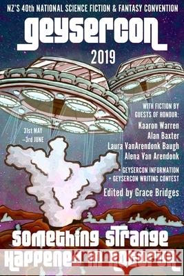 The GeyserCon Book: Something Strange Happened in Rotorua: New Zealand's 40th National Science Fiction & Fantasy Convention Grace Bridges Lee Murray Kaaron Warren 9780473481568