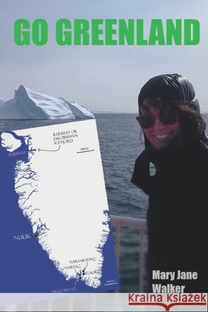 Go Greenland: Adventures on a Global Warming Frontline Mary Jane Walker 9780473589783 Maverick Traveller Ltd