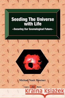 Seeding the Universe with Life Securing Our Cosmological Future Michael Noah Mautner 9780476003309 Legacy Books
