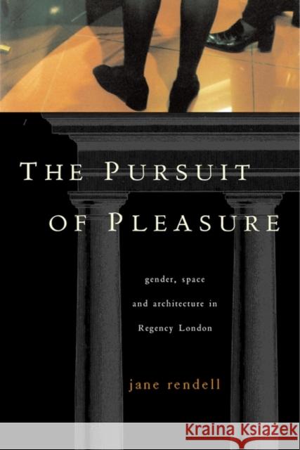 The Pursuit of Pleasure: Gender, Space and Architecture in Regency London Professor Jane Rendell 9780485006384