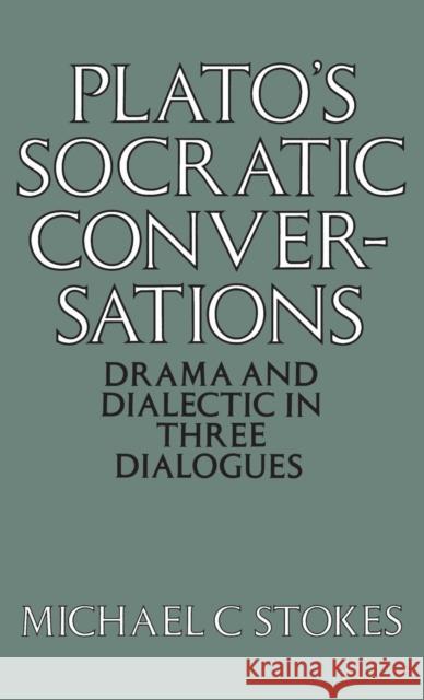 Plato's Socratic Conversations: Drama and Dialectic in Three Dialogues Michael C. Stokes 9780485112504