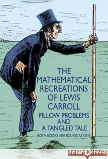 The Mathematical Recreations of Lewis Carroll: Pillow Problems and a Tangled Tale Carroll, Lewis 9780486204932 Dover Publications