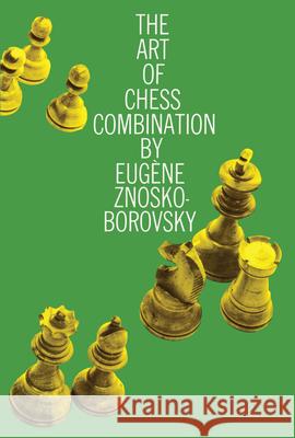 The Art of Chess Combination Eugene Znosko-Borovsky Philip W. Sergeant 9780486205830