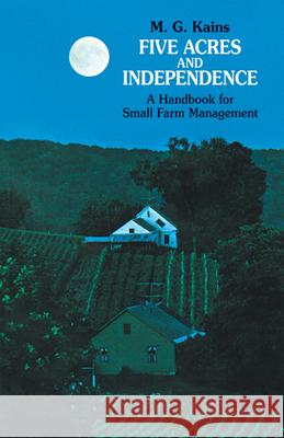 Five Acres and Independence: A Handbook for Small Farm Management Kains, Maurice G. 9780486209746 Dover Publications
