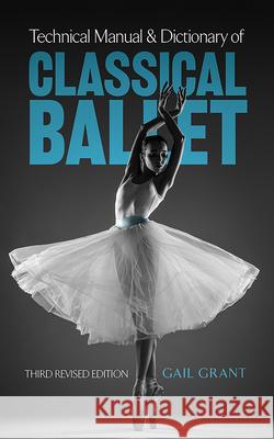 Technical Manual and Dictionary of Classical Ballet Gail Grant 9780486218434 Dover Publications