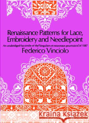 Renaissance Patterns for Lace, Embroidery and Needlepoint Vinciolo, Federico 9780486224381 Dover Publications