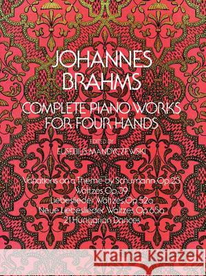 Complete Piano Works for Four Hands Johannes Brahms Eusebius Mandyczewski 9780486232713 Dover Publications